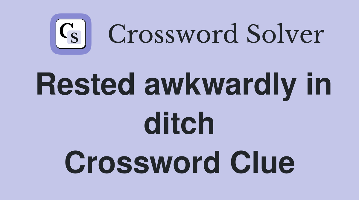 Rested awkwardly in ditch Crossword Clue