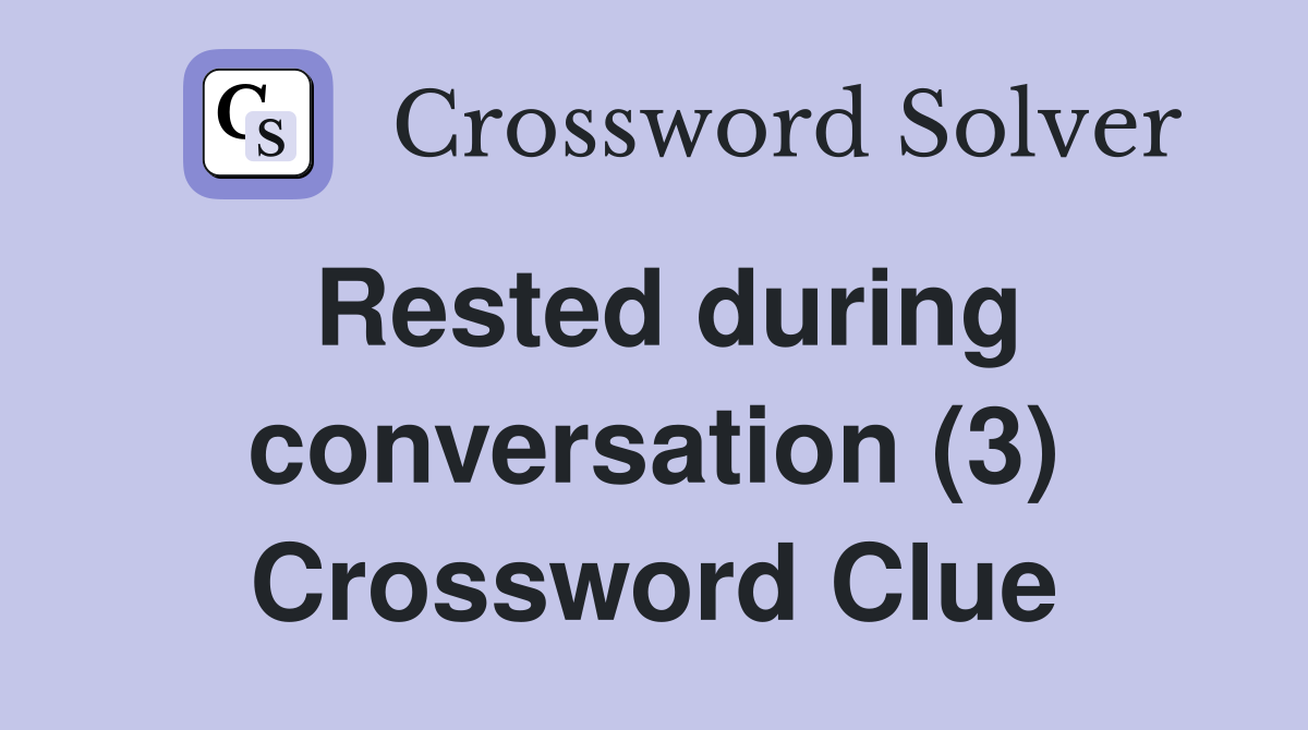 Rested during conversation (3) Crossword Clue