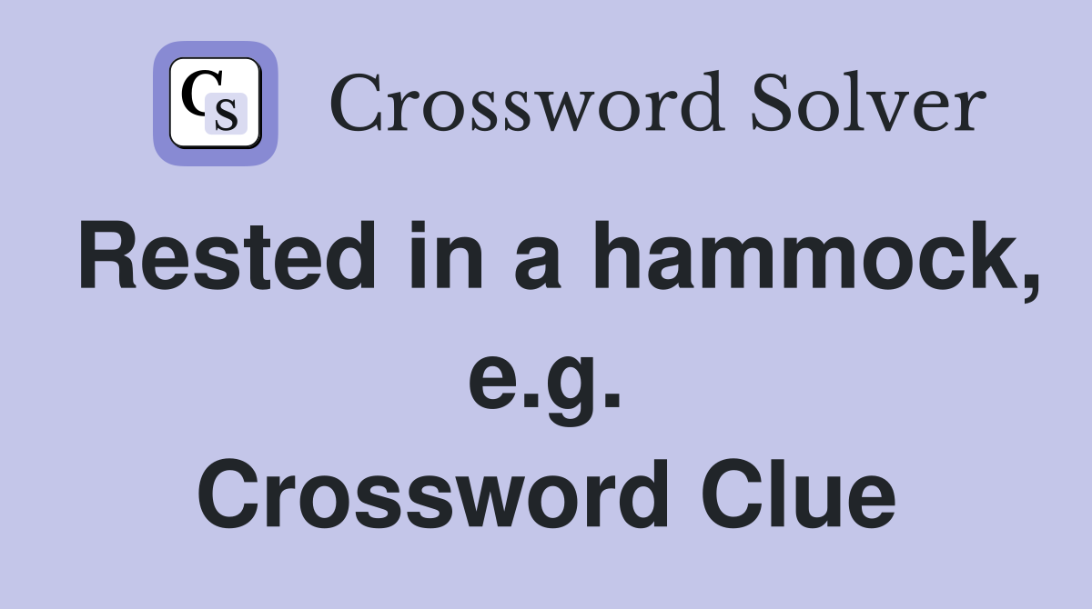 Rested in a hammock, e.g. Crossword Clue