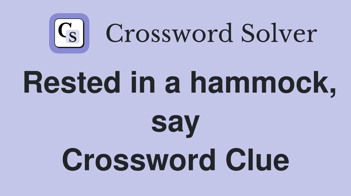 Rested in a hammock, say Crossword Clue