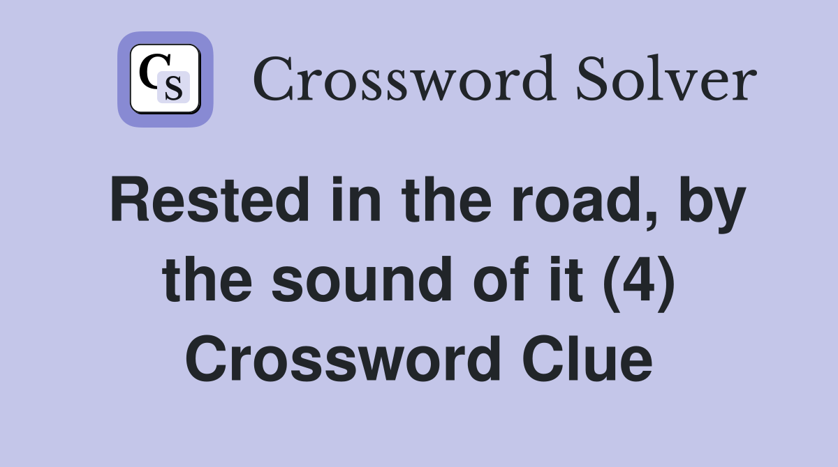 Rested in the road, by the sound of it (4) Crossword Clue
