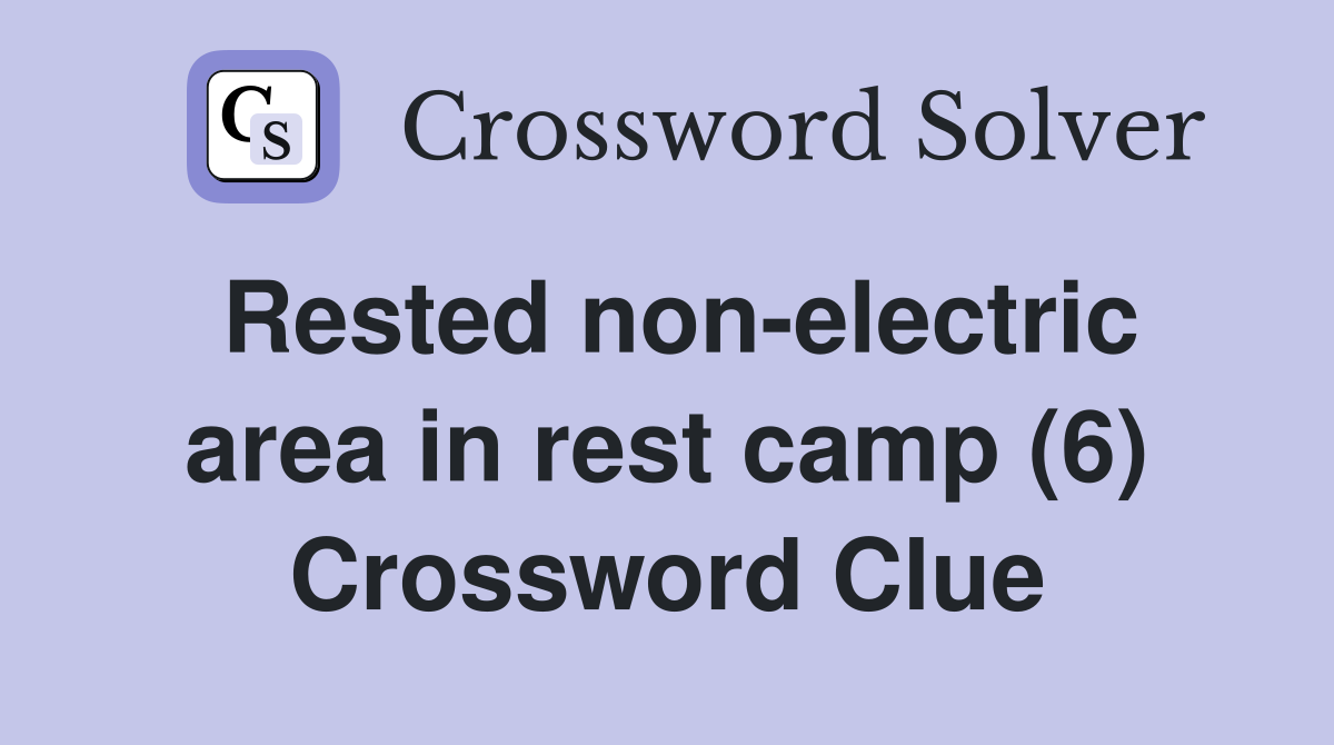 Rested non-electric area in rest camp (6) Crossword Clue