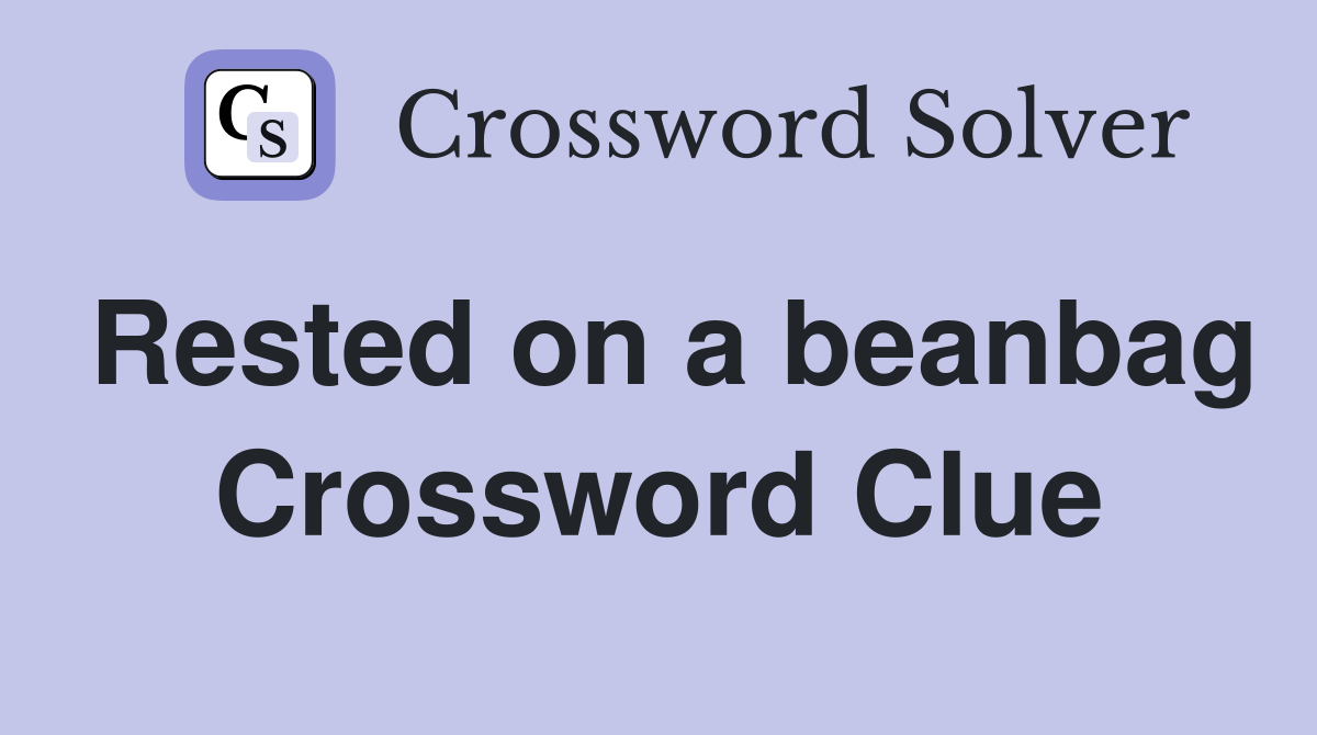 Rested on a beanbag Crossword Clue