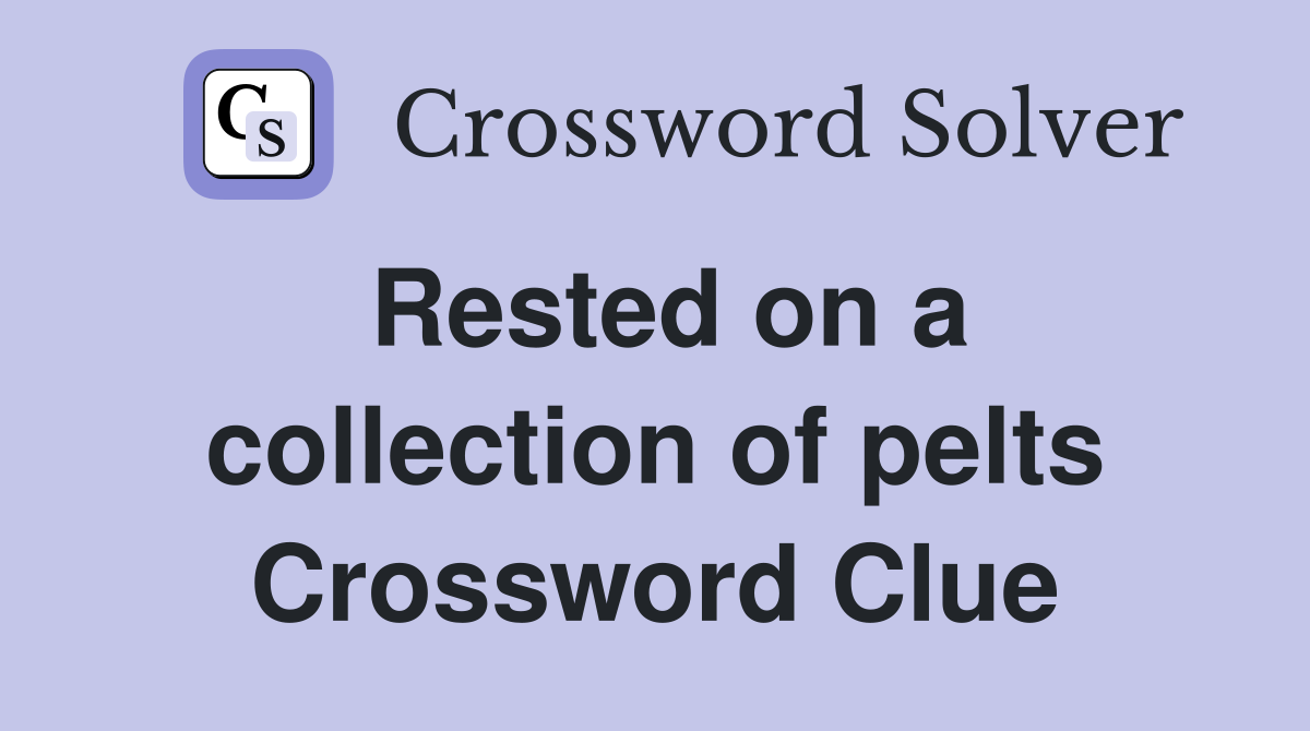 Rested on a collection of pelts Crossword Clue