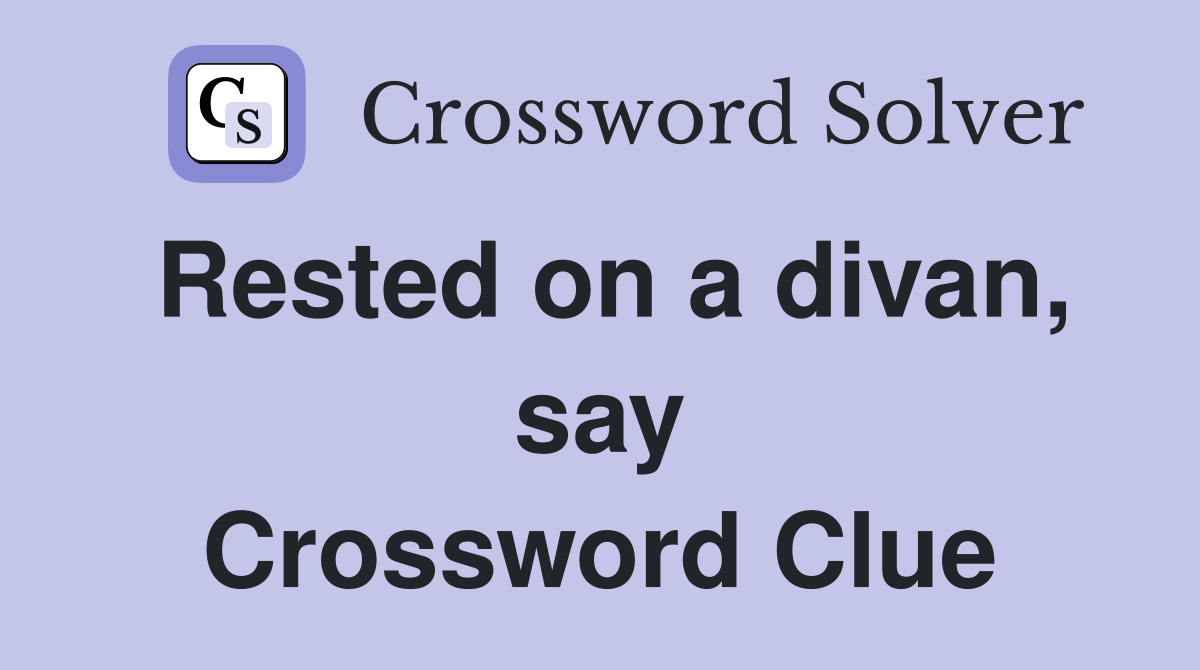 Rested on a divan, say Crossword Clue
