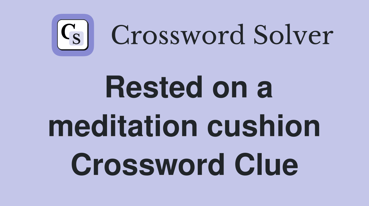 Rested on a meditation cushion Crossword Clue