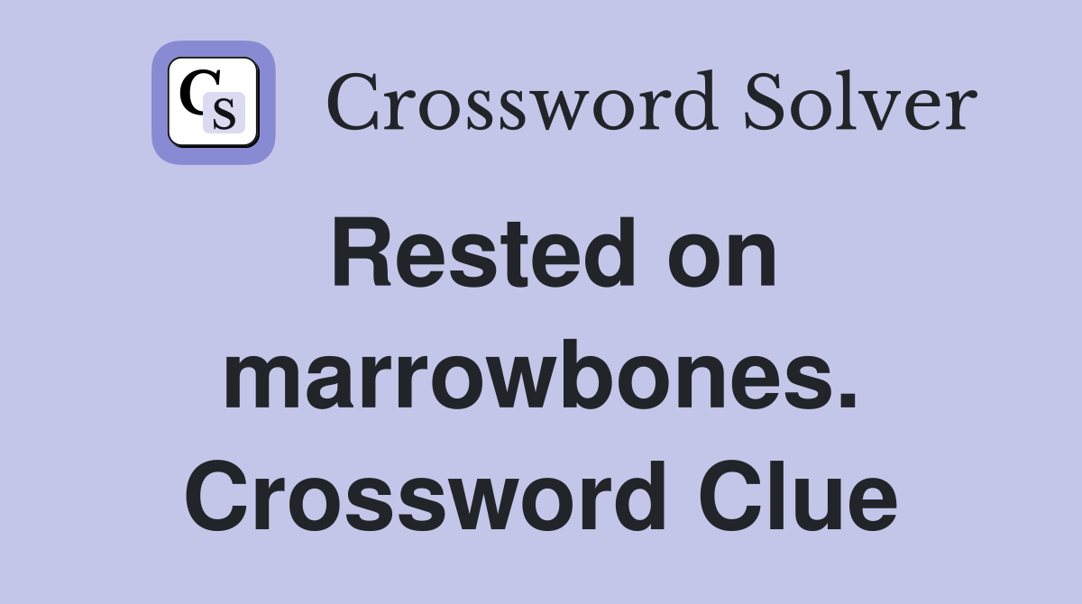 Rested on marrowbones. Crossword Clue