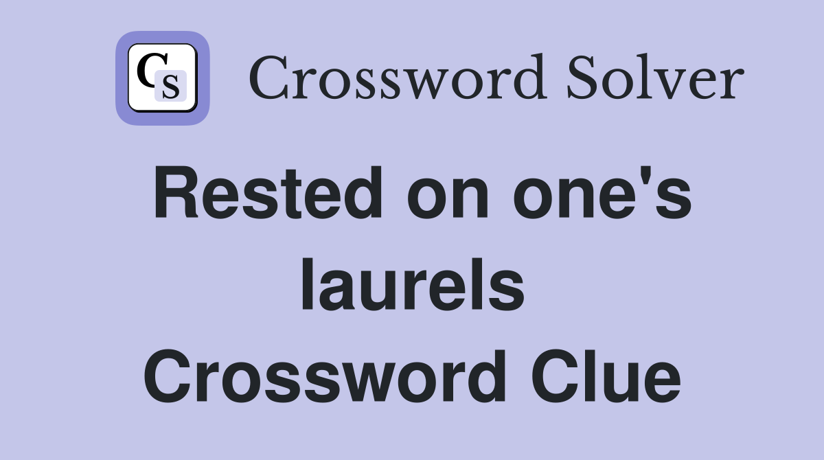 Rested on one's laurels Crossword Clue