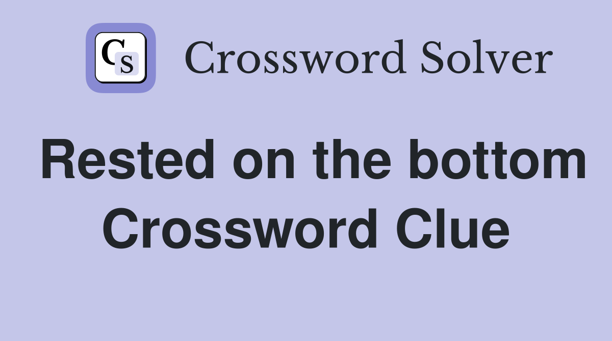 Rested on the bottom Crossword Clue