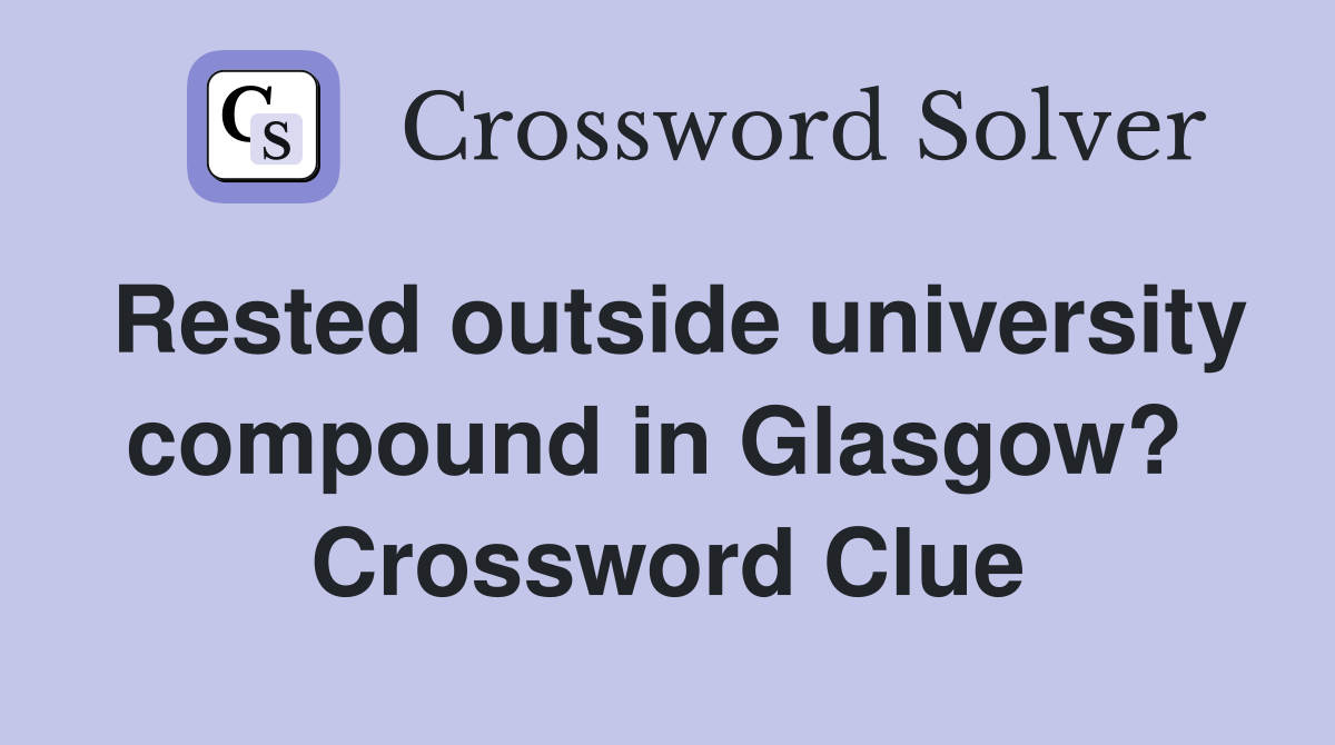 Rested outside university compound in Glasgow?  Crossword Clue