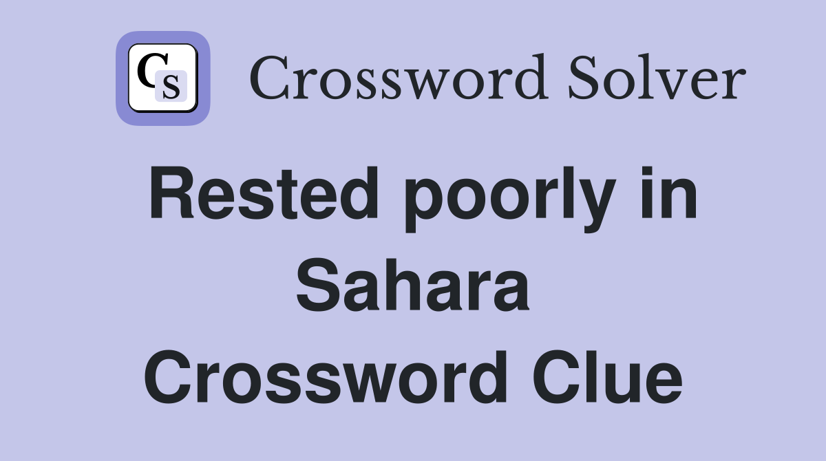 Rested poorly in Sahara Crossword Clue