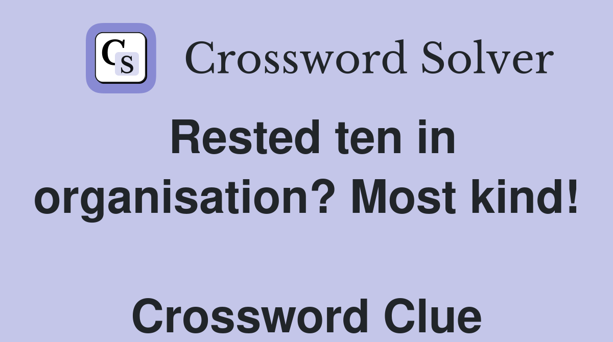 Rested ten in organisation? Most kind!  Crossword Clue