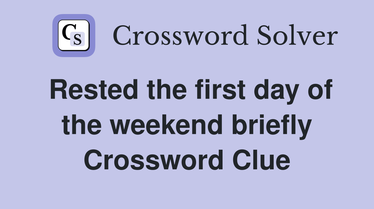 Rested the first day of the weekend briefly Crossword Clue