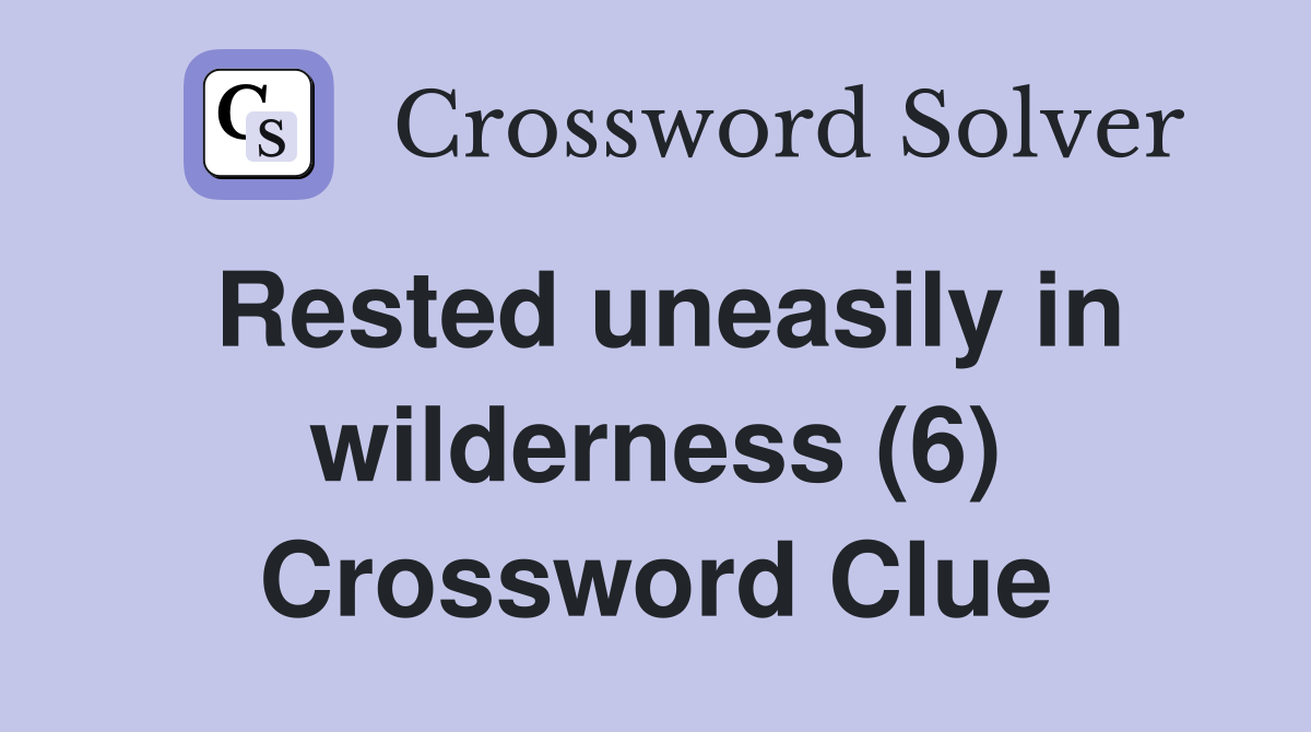 Rested uneasily in wilderness (6) Crossword Clue