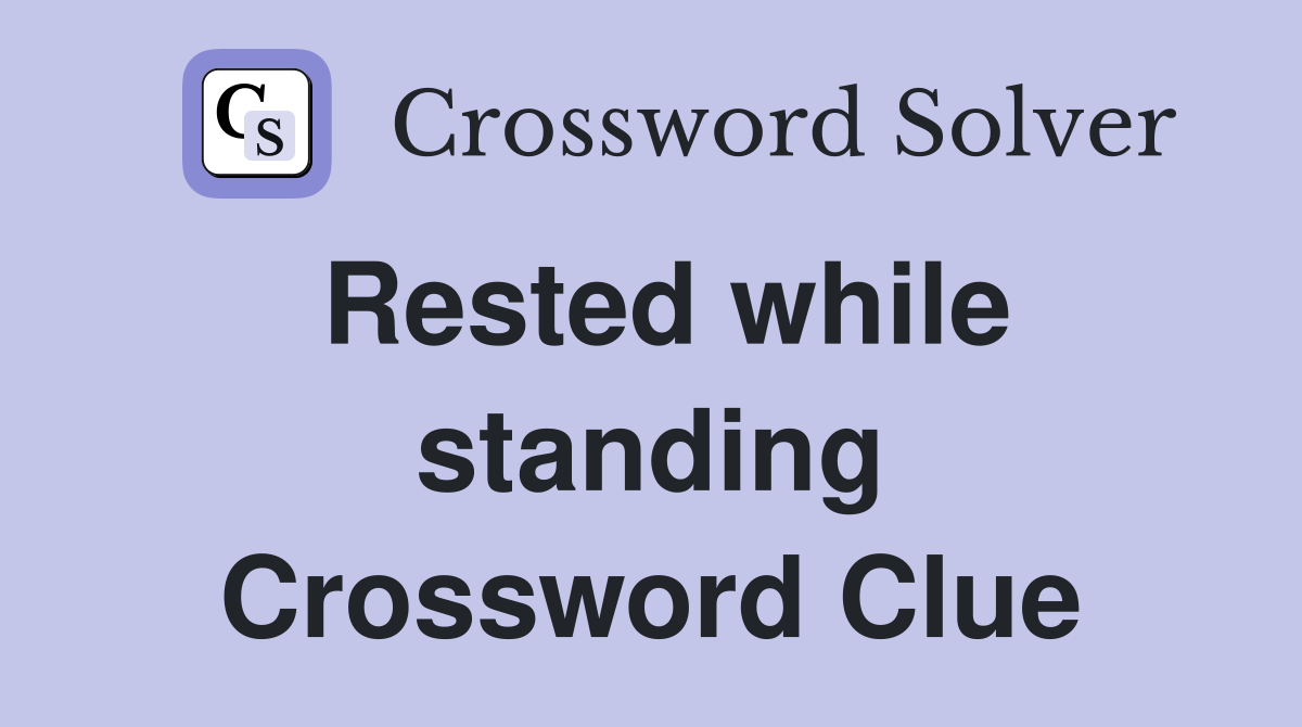 Rested while standing Crossword Clue