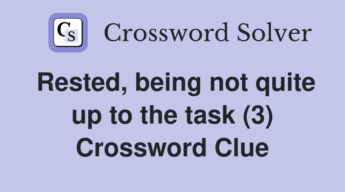 Rested, being not quite up to the task (3) Crossword Clue