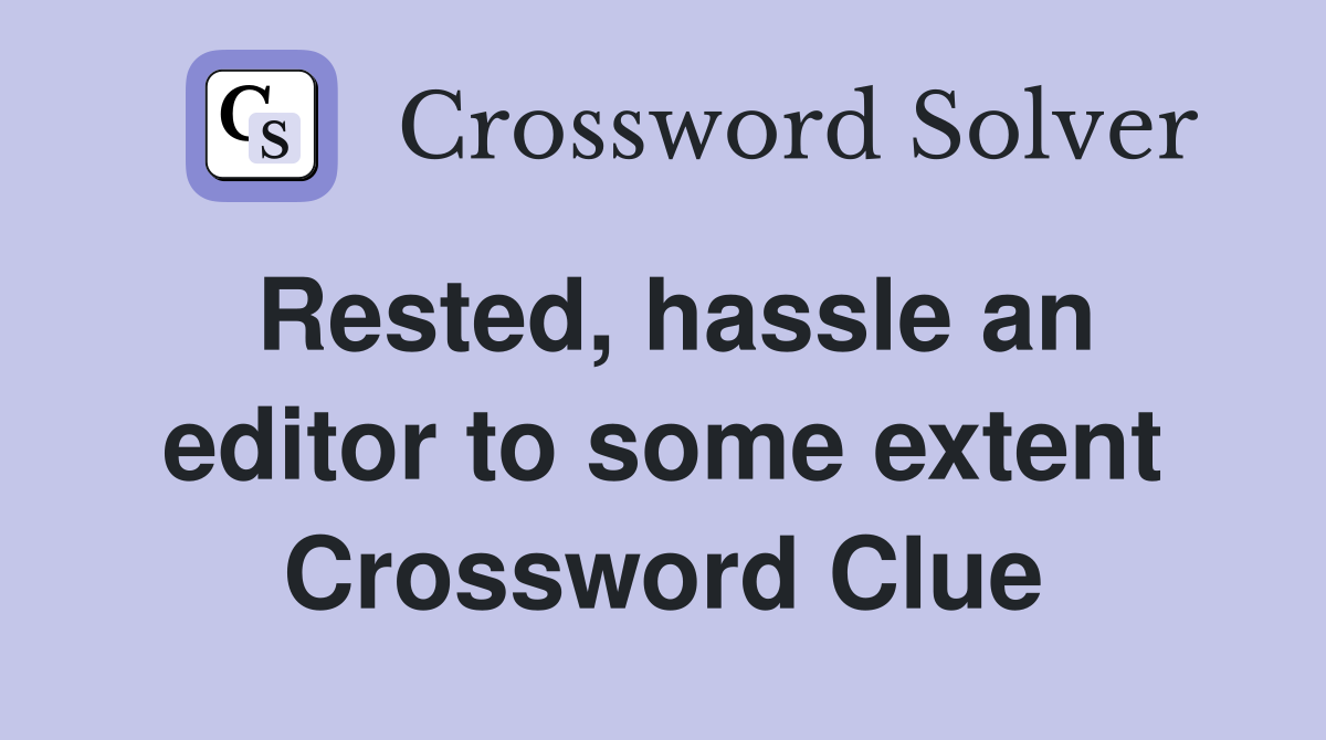 Rested, hassle an editor to some extent Crossword Clue