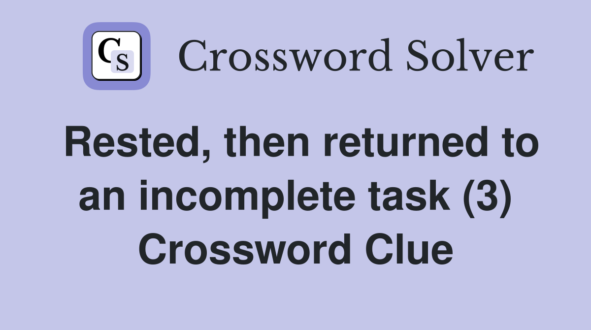 Rested, then returned to an incomplete task (3) Crossword Clue