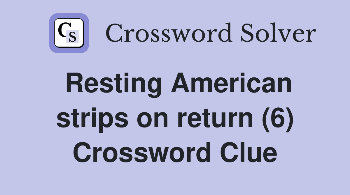 Resting American strips on return (6) Crossword Clue