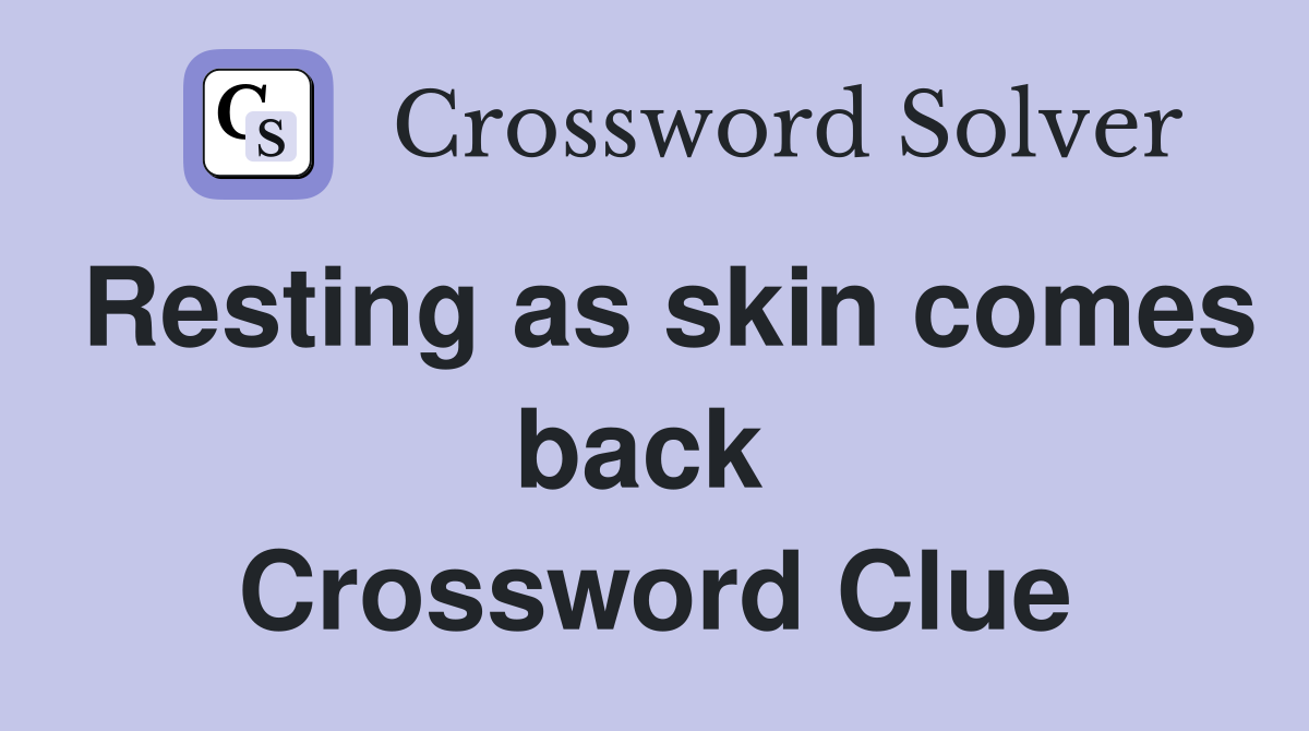 Resting as skin comes back  Crossword Clue