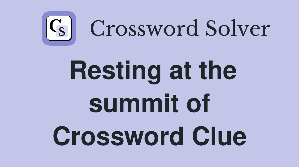 Resting at the summit of Crossword Clue