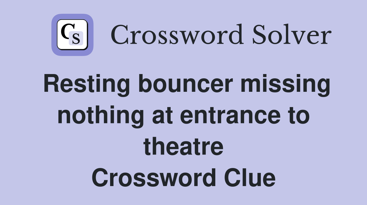 Resting bouncer missing nothing at entrance to theatre Crossword Clue