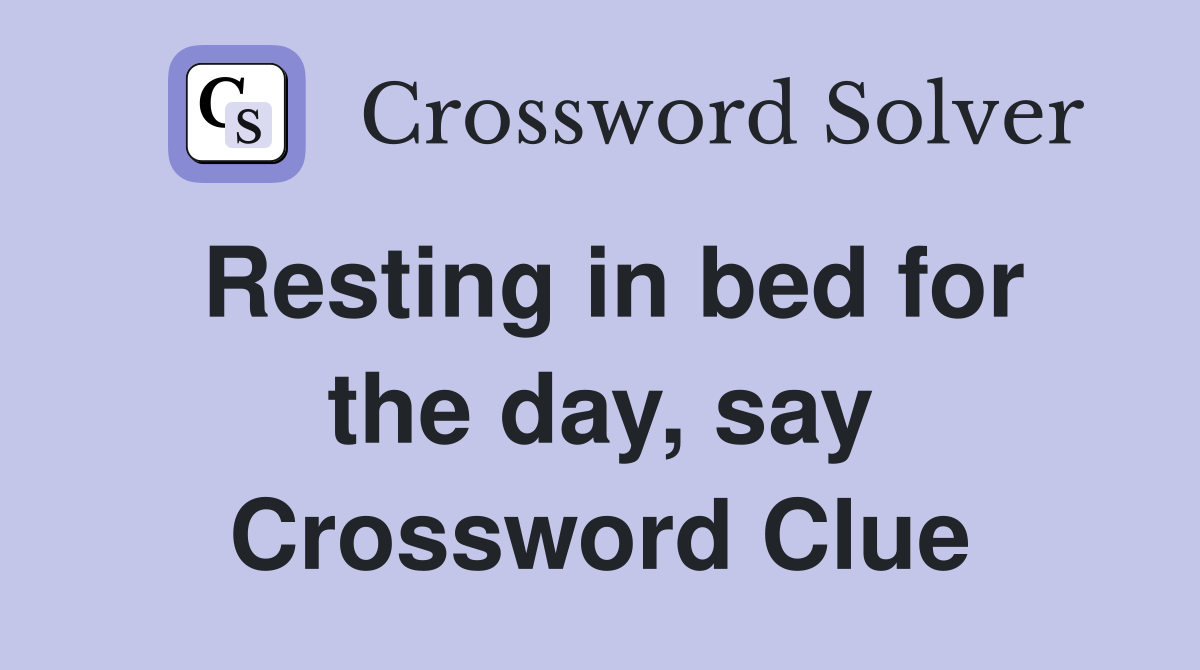 Resting in bed for the day, say Crossword Clue