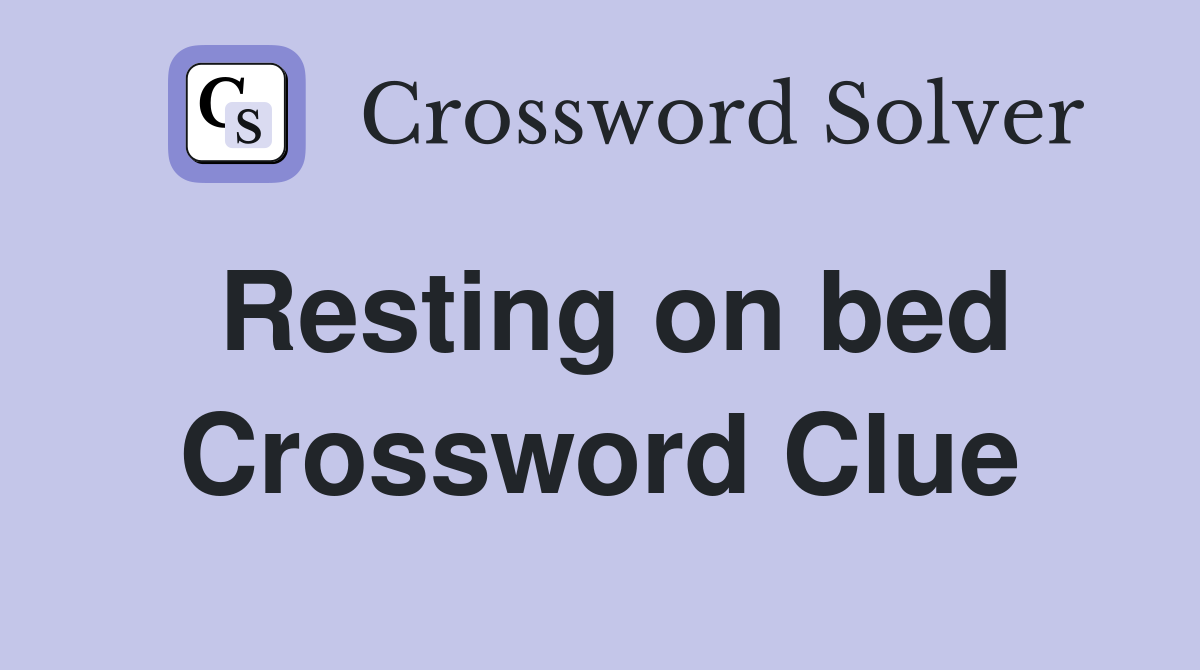 Resting on bed Crossword Clue