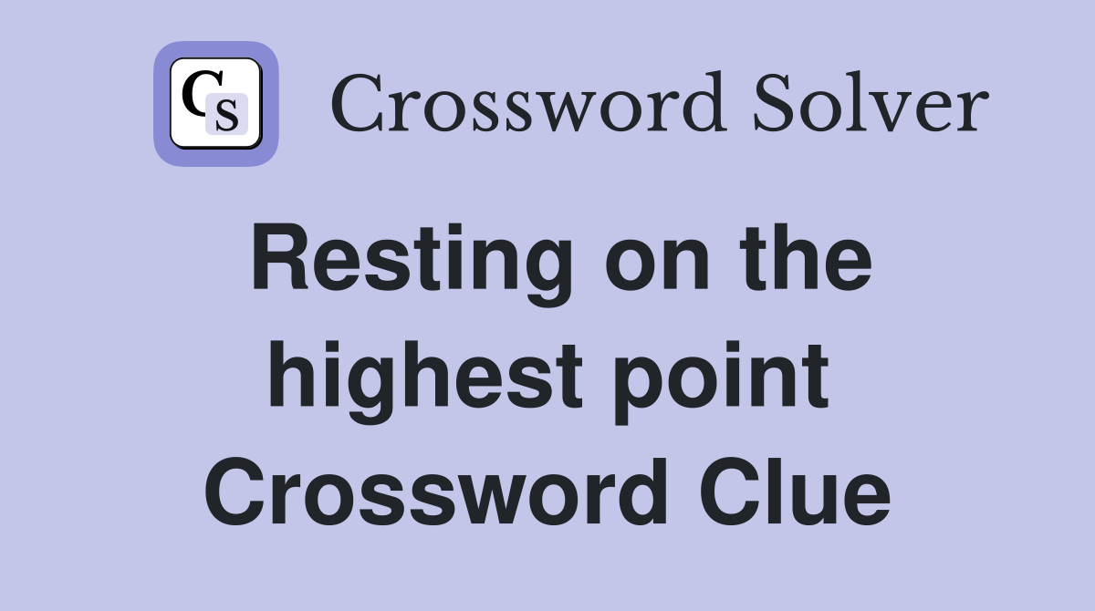 Resting on the highest point Crossword Clue