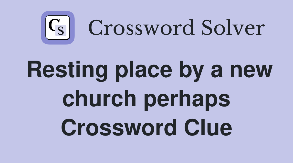 Resting place by a new church perhaps Crossword Clue