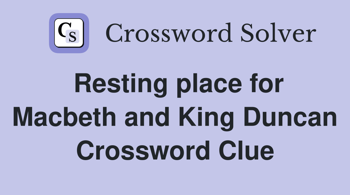 Resting place for Macbeth and King Duncan Crossword Clue