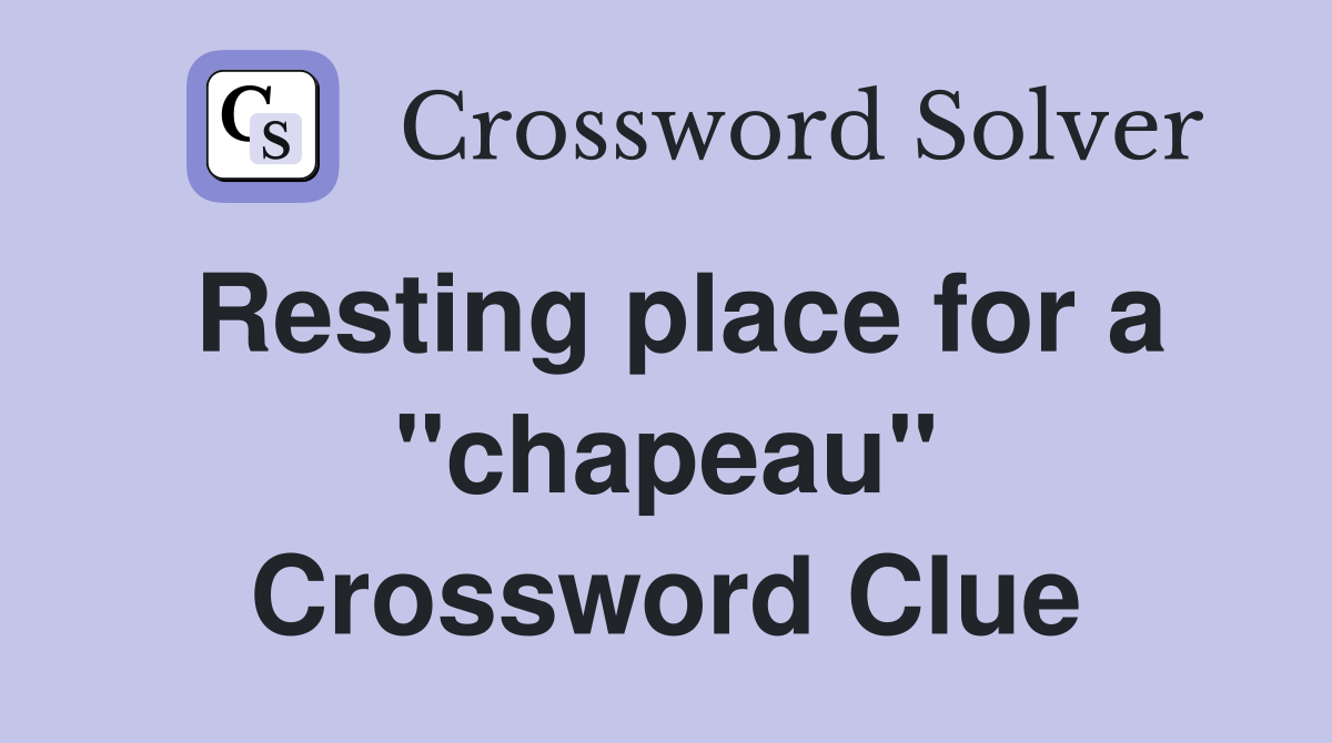 Resting place for a "chapeau" Crossword Clue