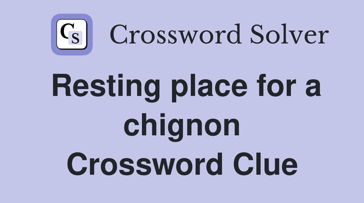 Resting place for a chignon Crossword Clue
