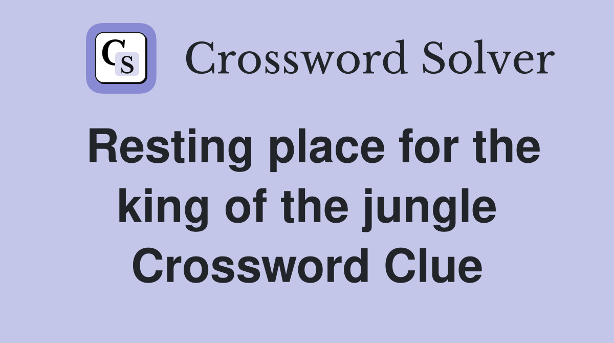 Resting place for the king of the jungle Crossword Clue