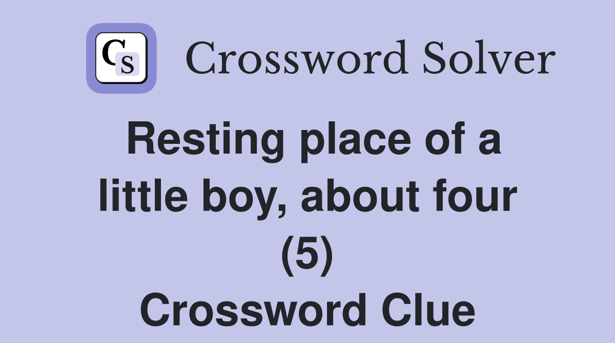 Resting place of a little boy, about four (5) Crossword Clue