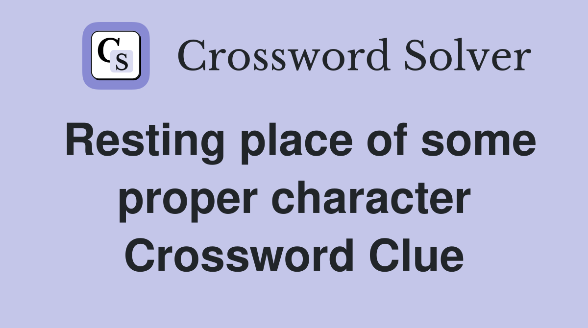 Resting place of some proper character Crossword Clue