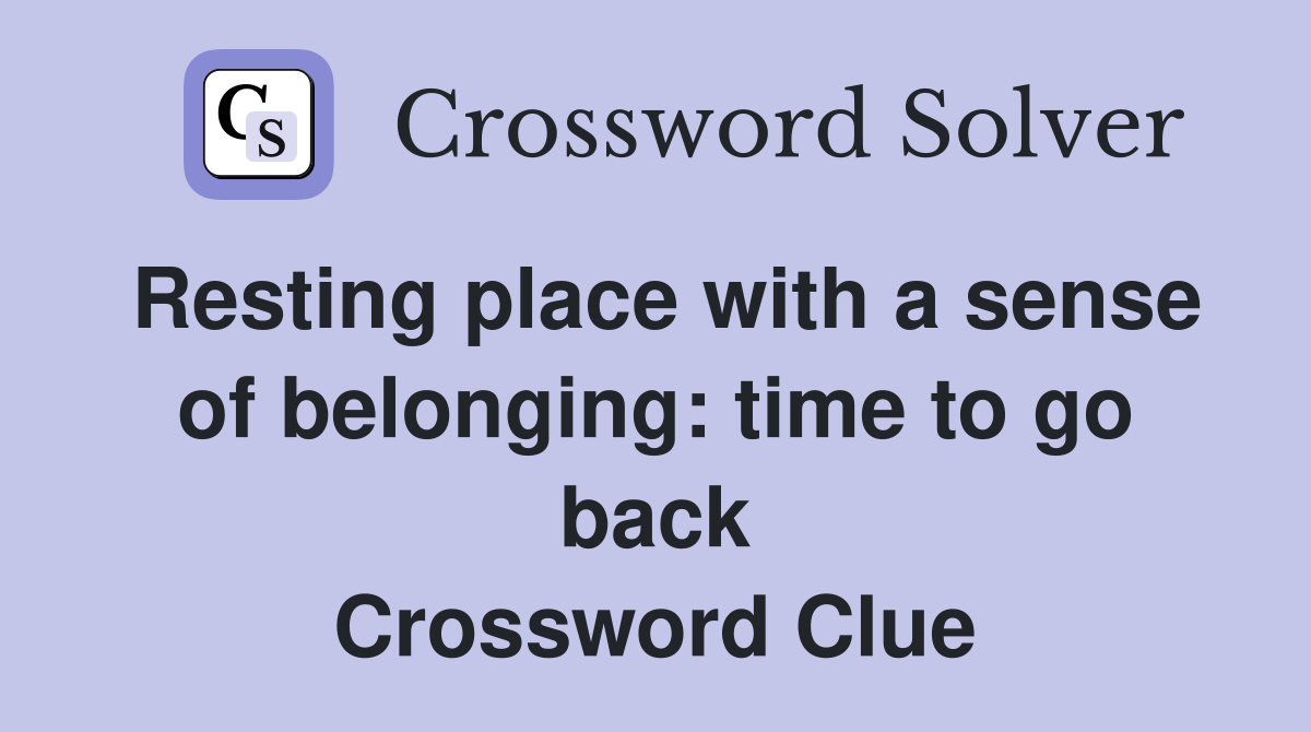 Resting place with a sense of belonging: time to go back Crossword Clue