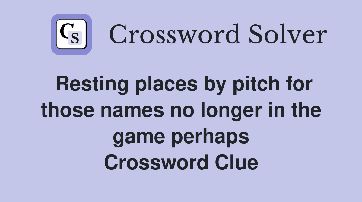 Resting places by pitch for those names no longer in the game perhaps Crossword Clue