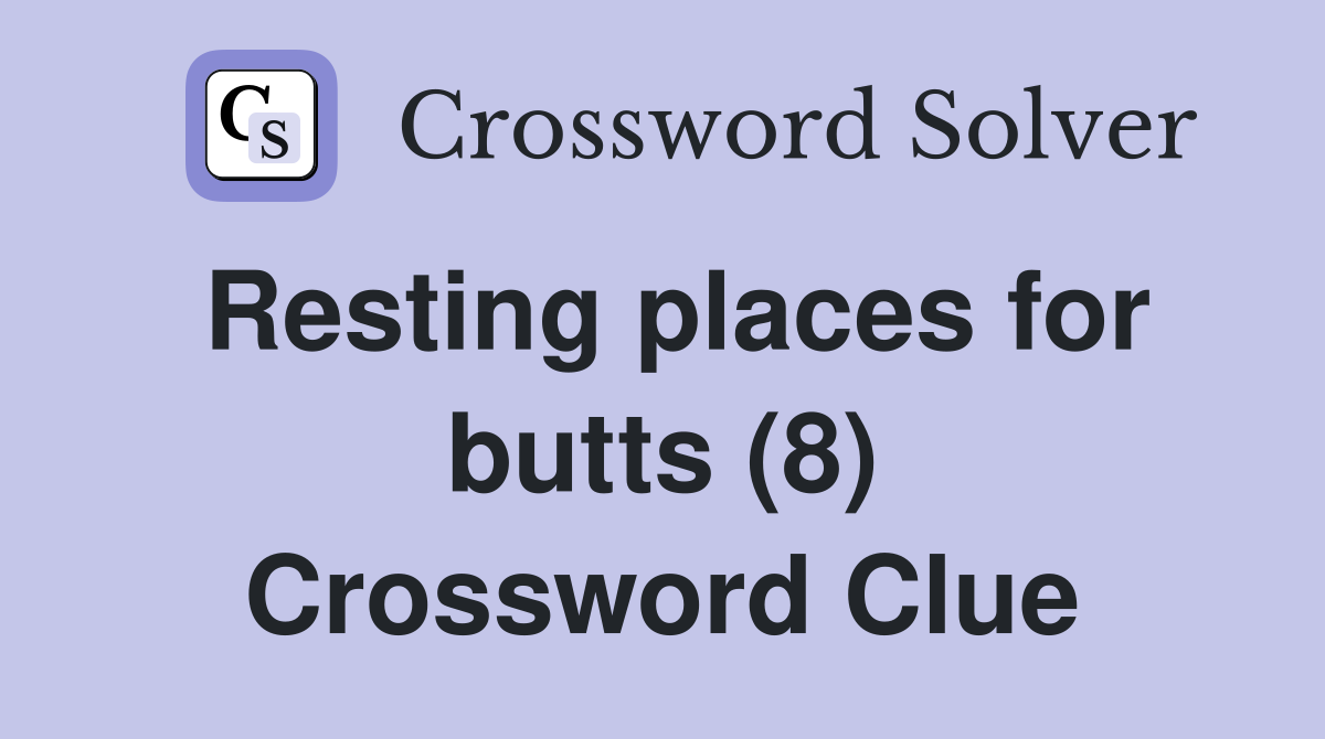 Resting places for butts (8) Crossword Clue