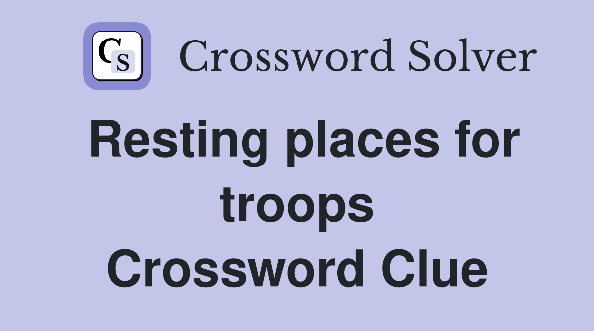 Resting places for troops Crossword Clue