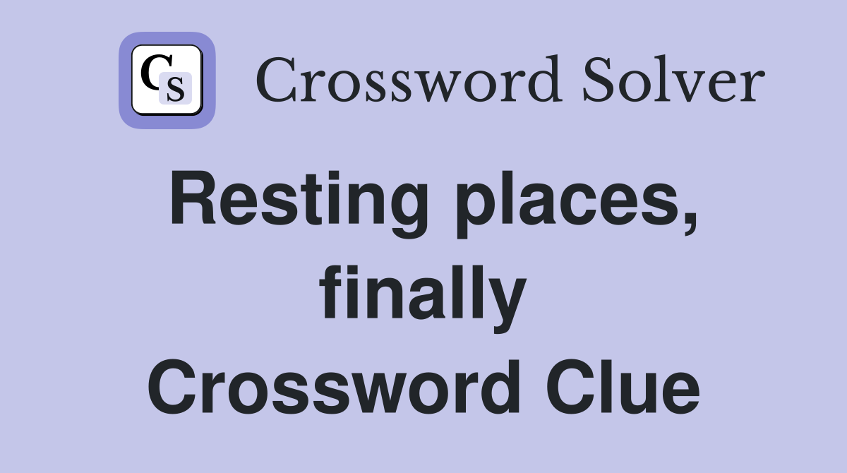 Resting places, finally Crossword Clue
