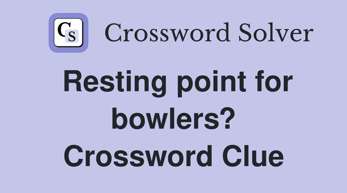 Resting point for bowlers? Crossword Clue