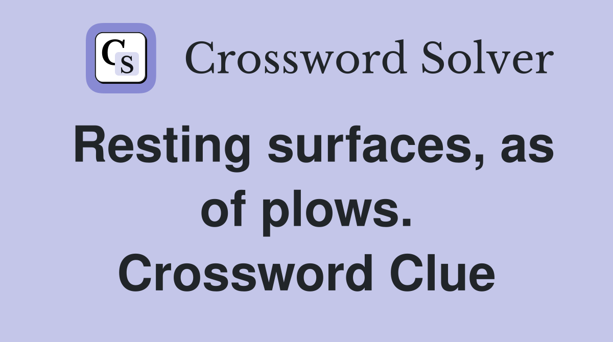 Resting surfaces, as of plows. Crossword Clue