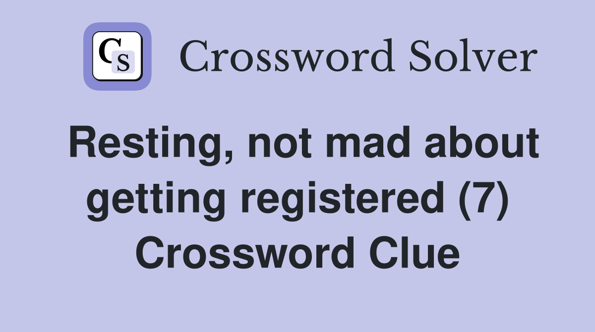 Resting, not mad about getting registered (7) Crossword Clue