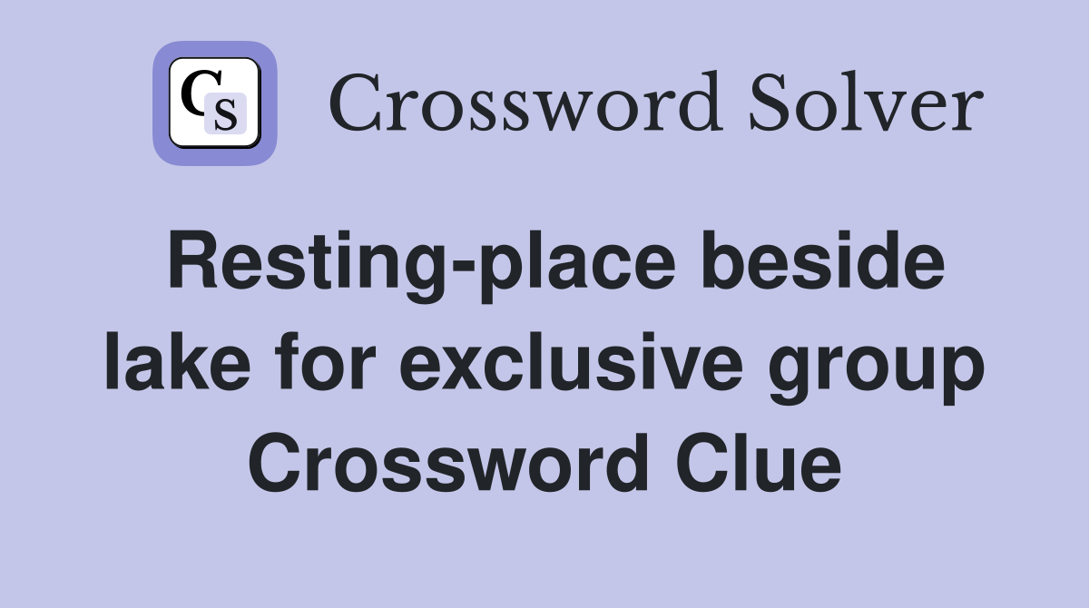 Resting-place beside lake for exclusive group Crossword Clue