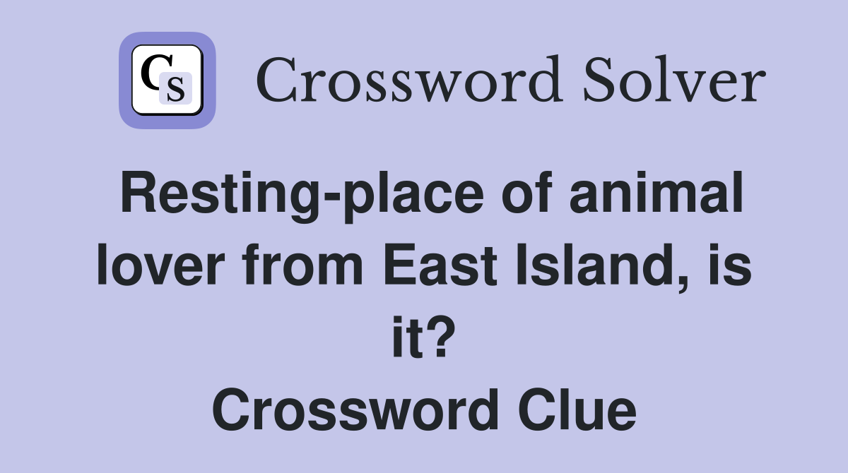 Resting-place of animal lover from East Island, is it? Crossword Clue