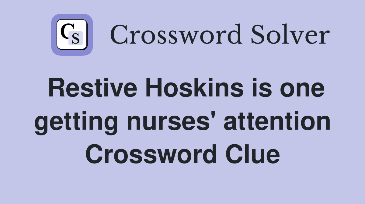 Restive Hoskins is one getting nurses' attention Crossword Clue