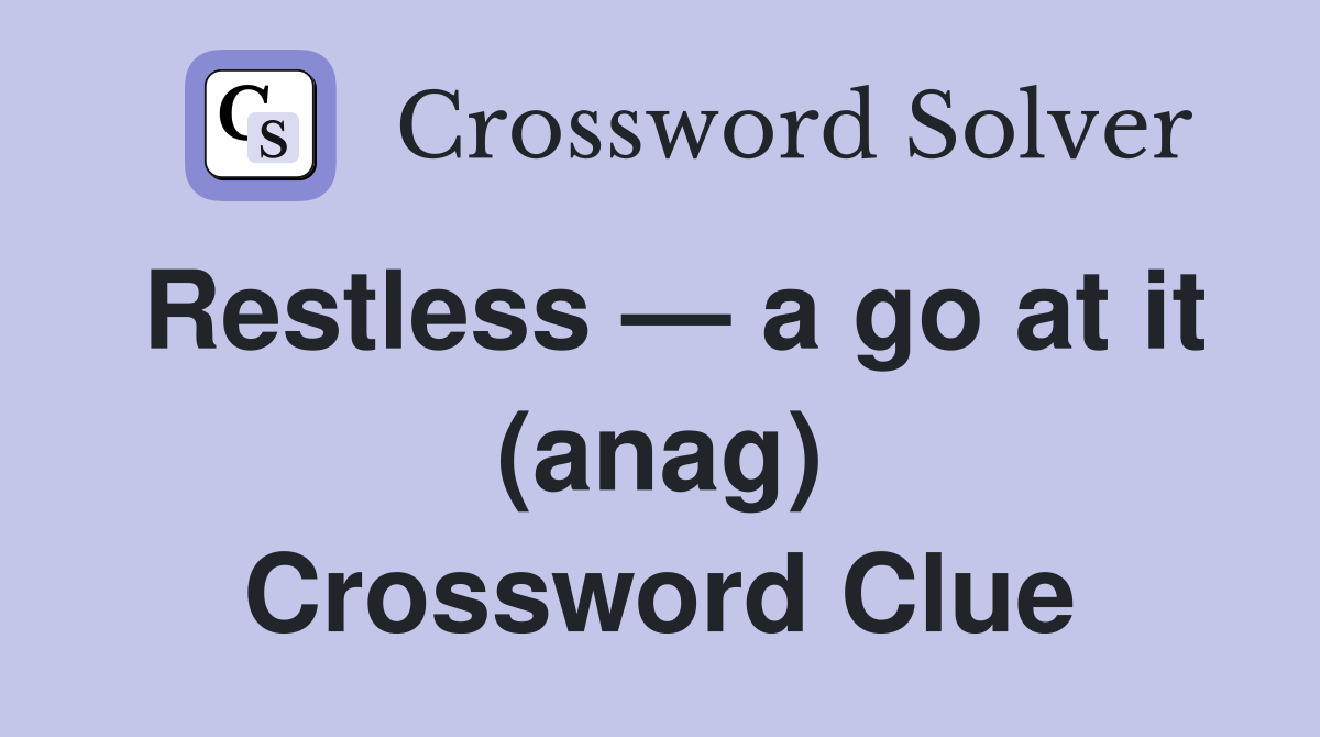 Restless — a go at it (anag) Crossword Clue