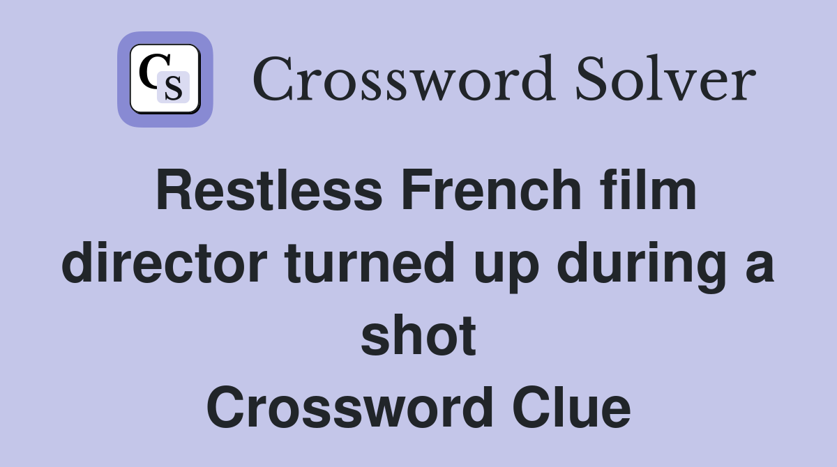 Restless French film director turned up during a shot Crossword Clue