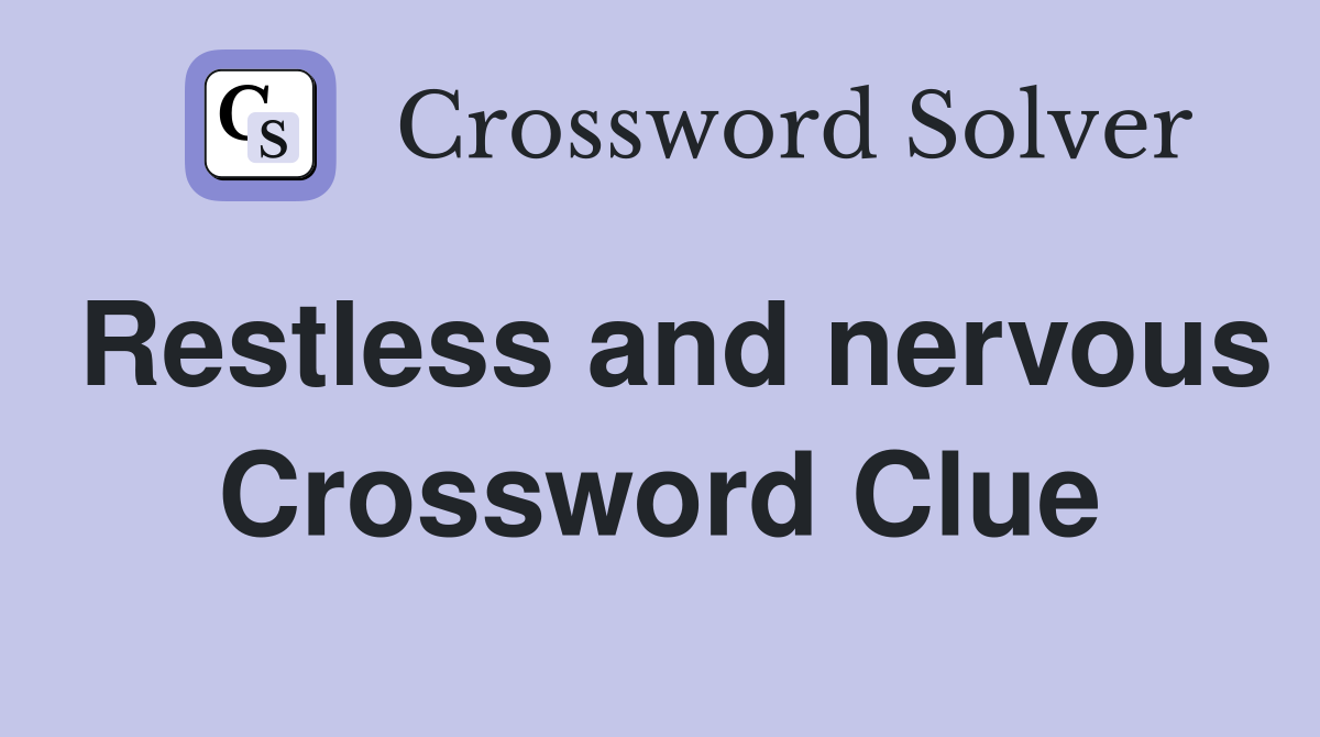 Restless and nervous Crossword Clue